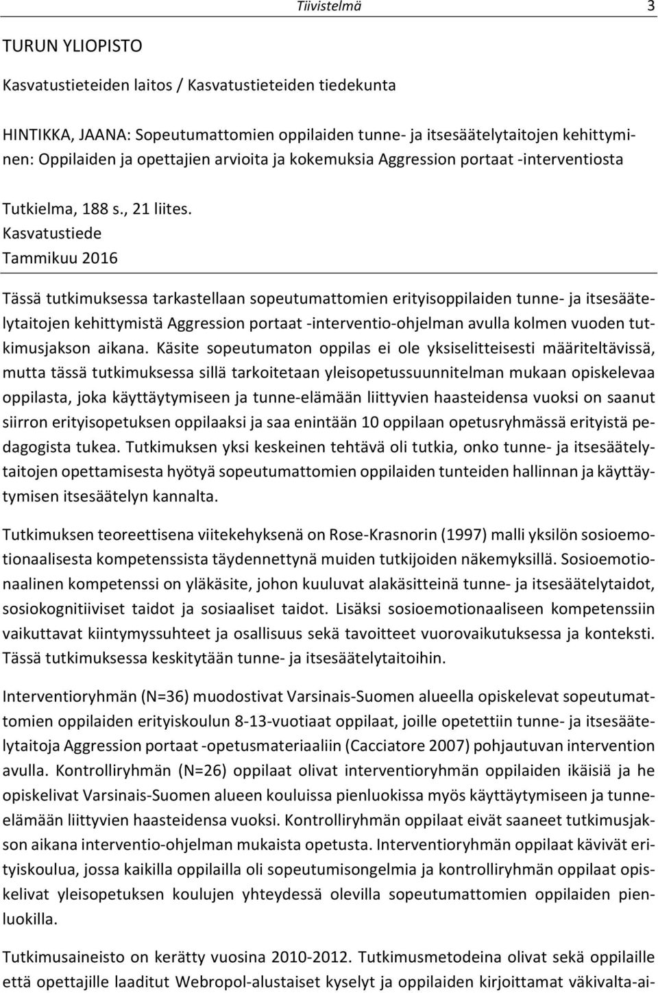 Kasvatustiede Tammikuu 2016 Tässä tutkimuksessa tarkastellaan sopeutumattomien erityisoppilaiden tunne ja itsesäätelytaitojen kehittymistä Aggression portaat interventio ohjelman avulla kolmen vuoden