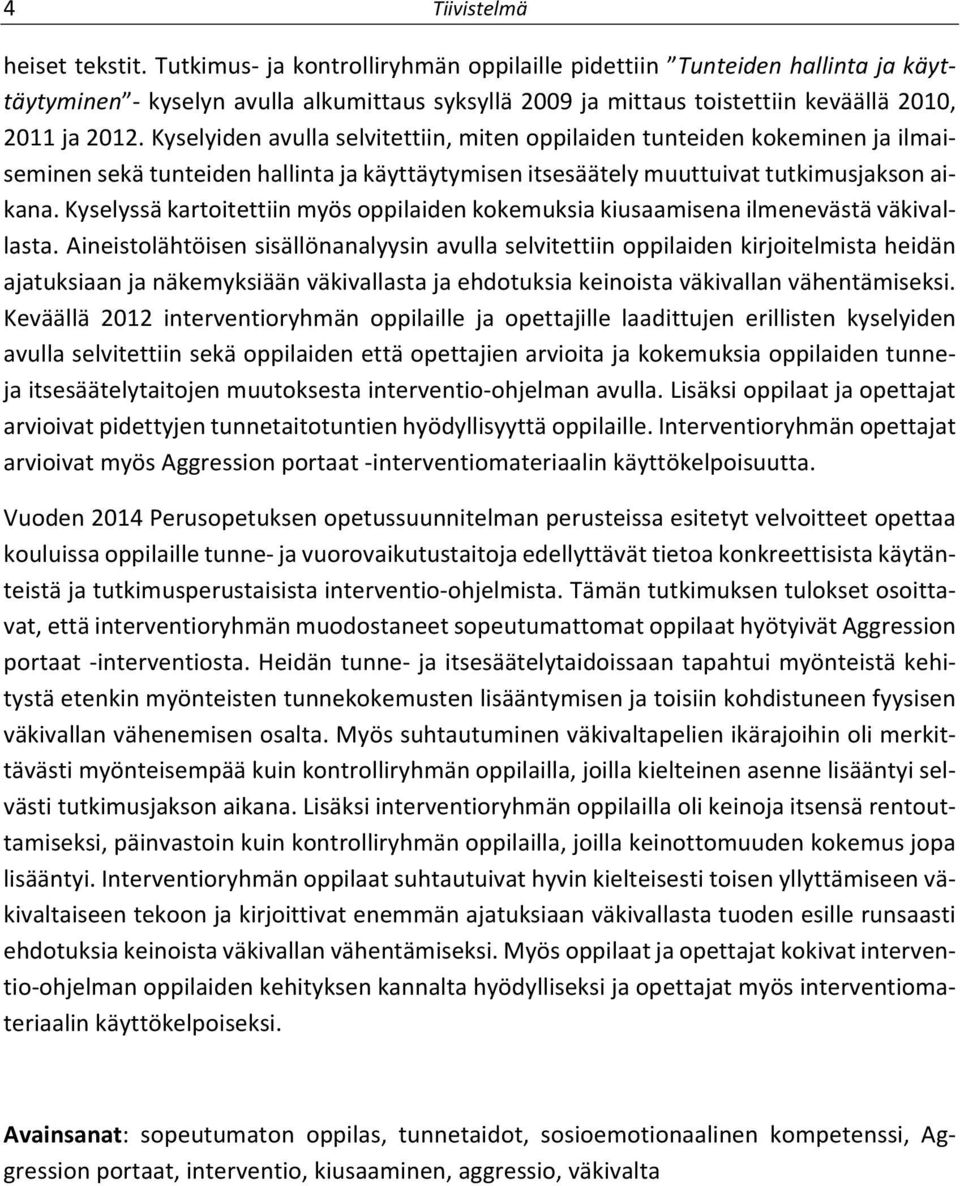 Kyselyiden avulla selvitettiin, miten oppilaiden tunteiden kokeminen ja ilmaiseminen sekä tunteiden hallinta ja käyttäytymisen itsesäätely muuttuivat tutkimusjakson aikana.