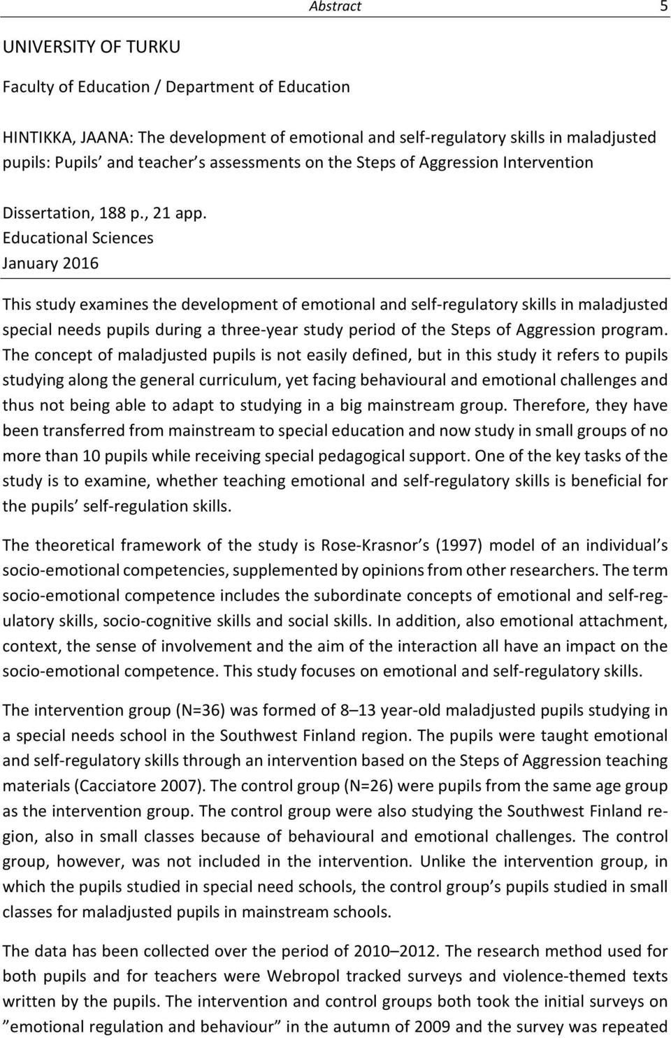 Educational Sciences January 2016 This study examines the development of emotional and self regulatory skills in maladjusted special needs pupils during a three year study period of the Steps of