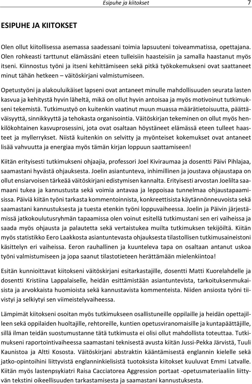 Kiinnostus työni ja itseni kehittämiseen sekä pitkä työkokemukseni ovat saattaneet minut tähän hetkeen väitöskirjani valmistumiseen.