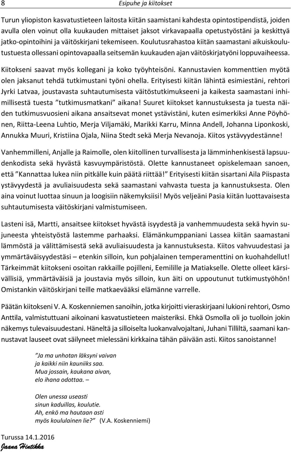 Kiitokseni saavat myös kollegani ja koko työyhteisöni. Kannustavien kommenttien myötä olen jaksanut tehdä tutkimustani työni ohella.