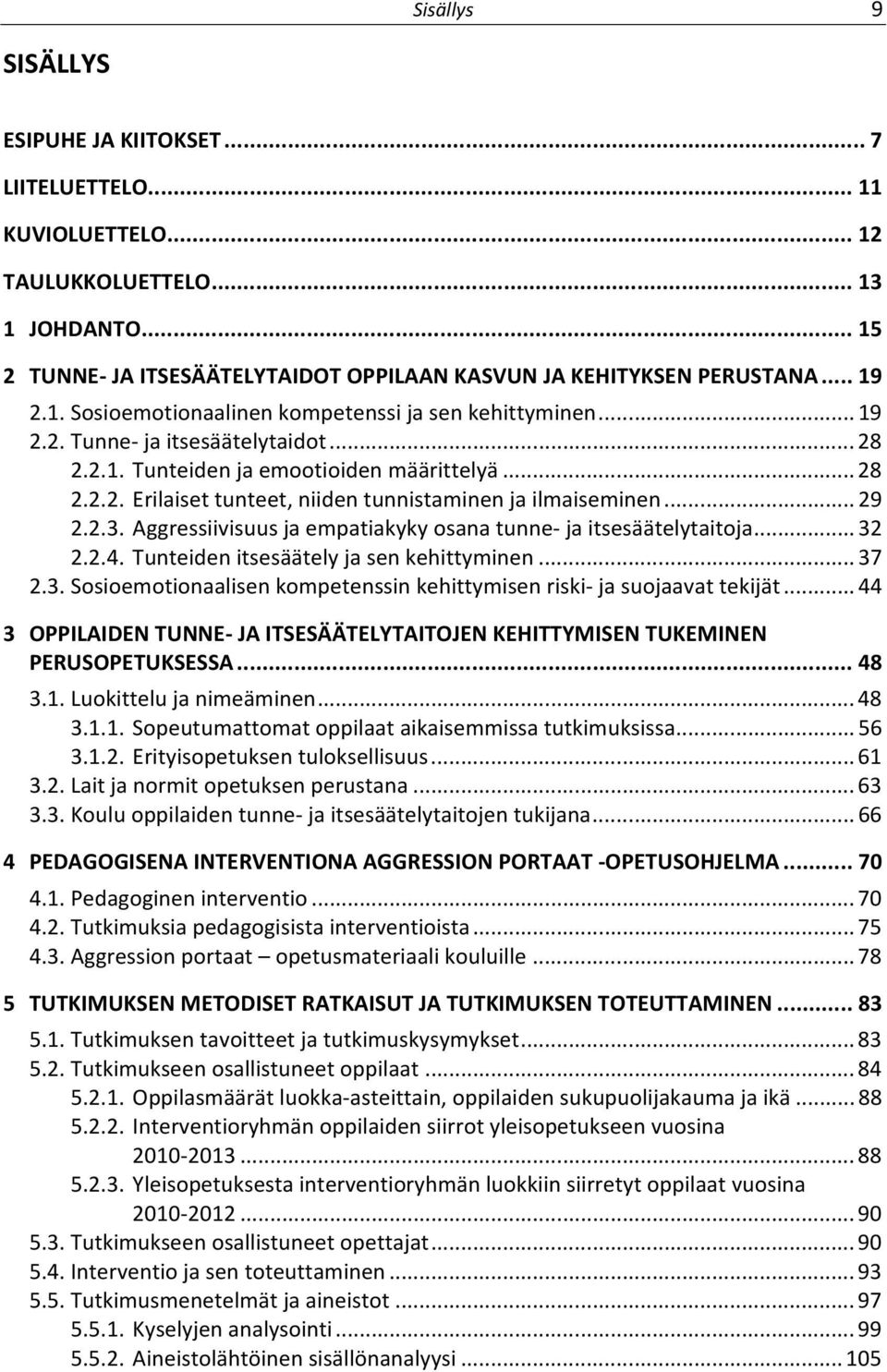 .. 29 2.2.3. Aggressiivisuus ja empatiakyky osana tunne ja itsesäätelytaitoja... 32 2.2.4. Tunteiden itsesäätely ja sen kehittyminen... 37 2.3. Sosioemotionaalisen kompetenssin kehittymisen riski ja suojaavat tekijät.