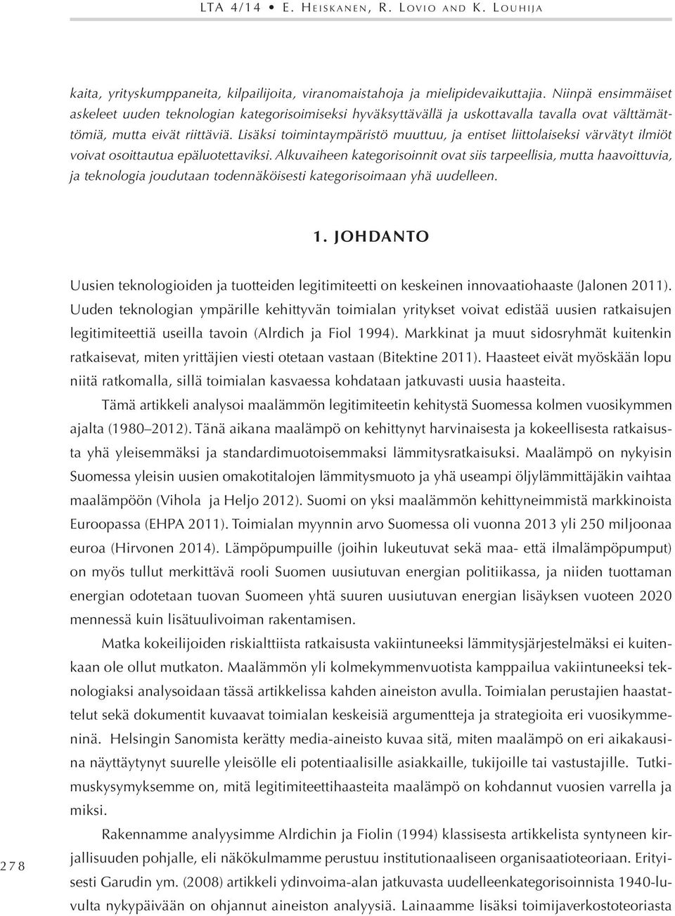 Lisäksi toimintaympäristö muuttuu, ja entiset liittolaiseksi värvätyt ilmiöt voivat osoittautua epäluotettaviksi.