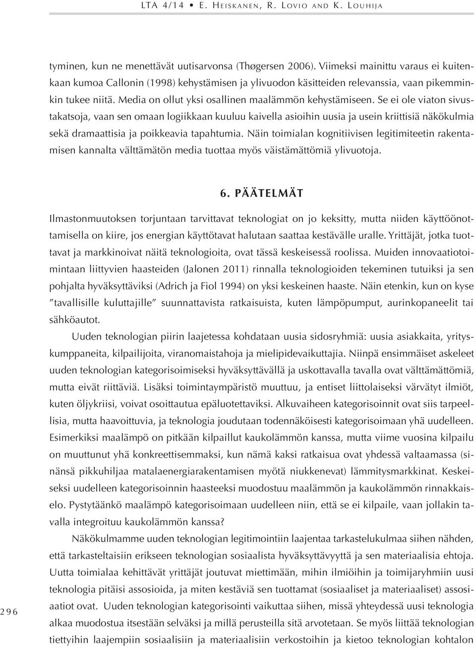 Se ei ole viaton sivustakatsoja, vaan sen omaan logiikkaan kuuluu kaivella asioihin uusia ja usein kriittisiä näkökulmia sekä dramaattisia ja poikkeavia tapahtumia.