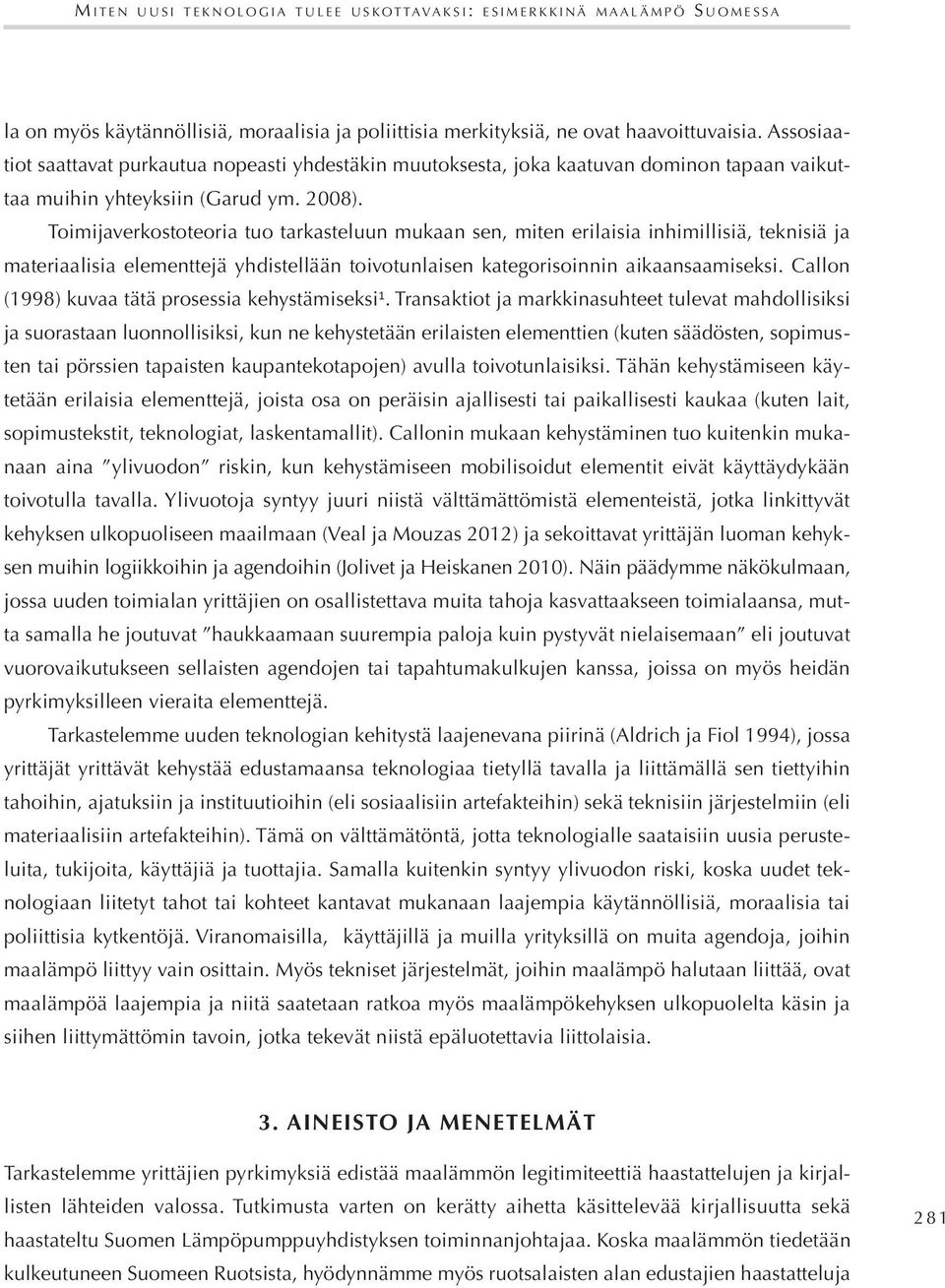 Toimijaverkostoteoria tuo tarkasteluun mukaan sen, miten erilaisia inhimillisiä, teknisiä ja materiaalisia elementtejä yhdistellään toivotunlaisen kategorisoinnin aikaansaamiseksi.