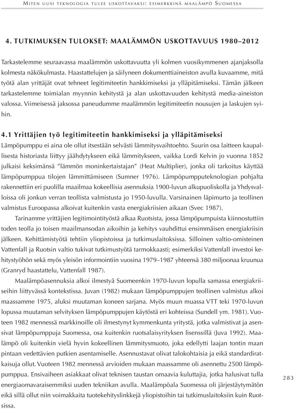 Haastattelujen ja säilyneen dokumenttiaineiston avulla kuvaamme, mitä työtä alan yrittäjät ovat tehneet legitimiteetin hankkimiseksi ja ylläpitämiseksi.