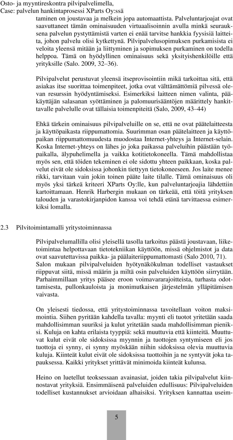 kytkettynä. Pilvipalvelusopimuksen purkamisista ei veloita yleensä mitään ja liittyminen ja sopimuksen purkaminen on todella helppoa.