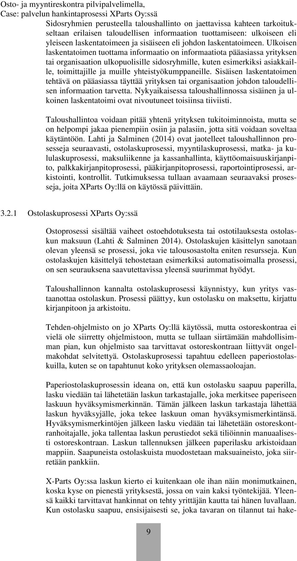 Ulkoisen laskentatoimen tuottama informaatio on informaatiota pääasiassa yrityksen tai organisaation ulkopuolisille sidosryhmille, kuten esimerkiksi asiakkaille, toimittajille ja muille