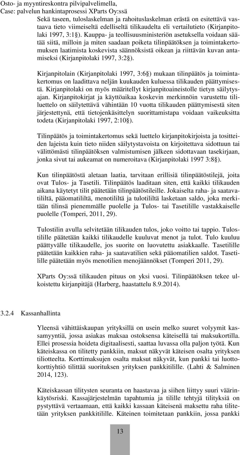 antamiseksi (Kirjanpitolaki 1997, 3:2 ). Kirjanpitolain (Kirjanpitolaki 1997, 3:6 ) mukaan tilinpäätös ja toimintakertomus on laadittava neljän kuukauden kuluessa tilikauden päättymisestä.