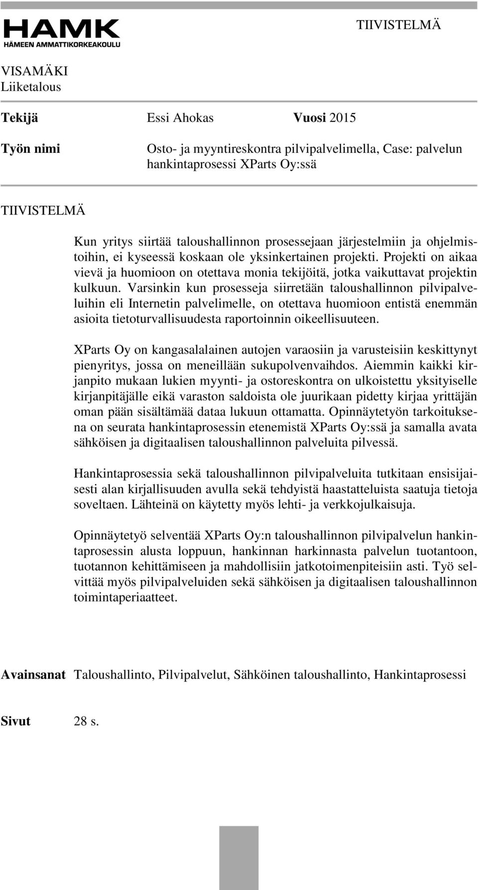 Projekti on aikaa vievä ja huomioon on otettava monia tekijöitä, jotka vaikuttavat projektin kulkuun.