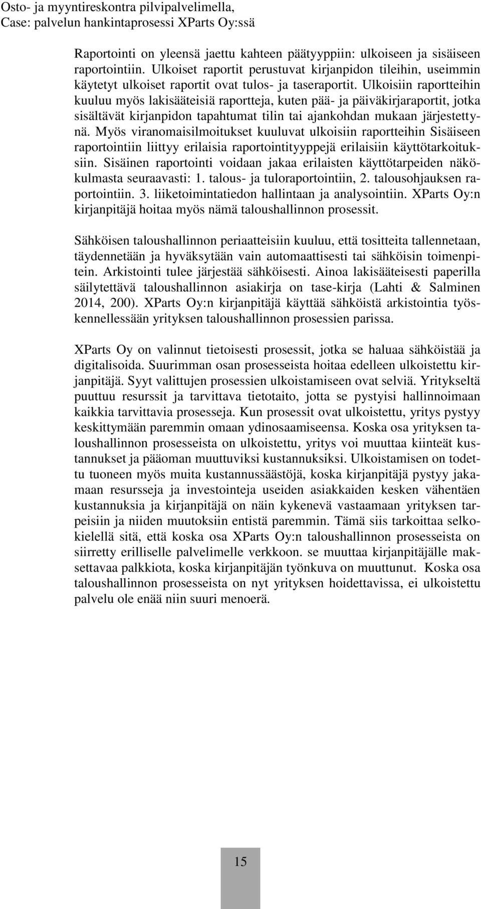 Ulkoisiin raportteihin kuuluu myös lakisääteisiä raportteja, kuten pää- ja päiväkirjaraportit, jotka sisältävät kirjanpidon tapahtumat tilin tai ajankohdan mukaan järjestettynä.