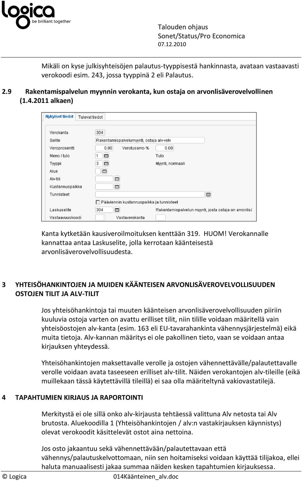 3 YHTEISÖHANKINTOJEN JA MUIDEN KÄÄNTEISEN ARVONLISÄVEROVELVOLLISUUDEN OSTOJEN TILIT JA ALV-TILIT Jos yhteisöhankintoja tai muuten käänteisen arvonlisäverovelvollisuuden piiriin kuuluvia ostoja varten