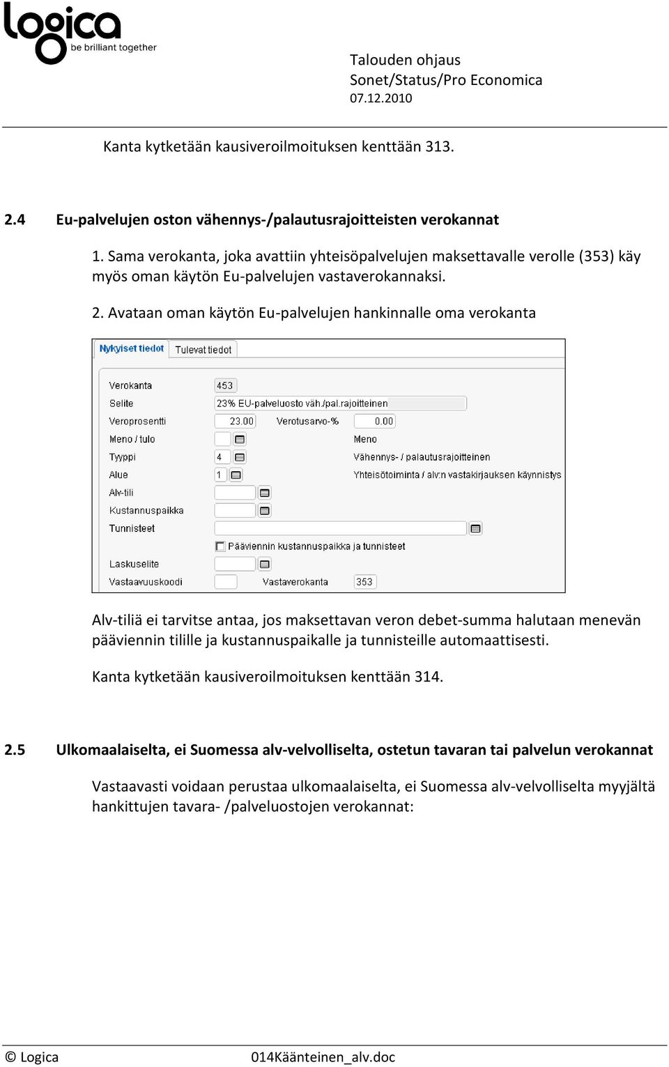 Avataan oman käytön Eu-palvelujen hankinnalle oma verokanta Alv-tiliä ei tarvitse antaa, jos maksettavan veron debet-summa halutaan menevän pääviennin tilille ja kustannuspaikalle ja