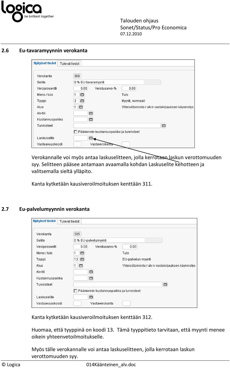 Kanta kytketään kausiveroilmoituksen kenttään 311. 2.7 Eu-palvelumyynnin verokanta Kanta kytketään kausiveroilmoituksen kenttään 312.