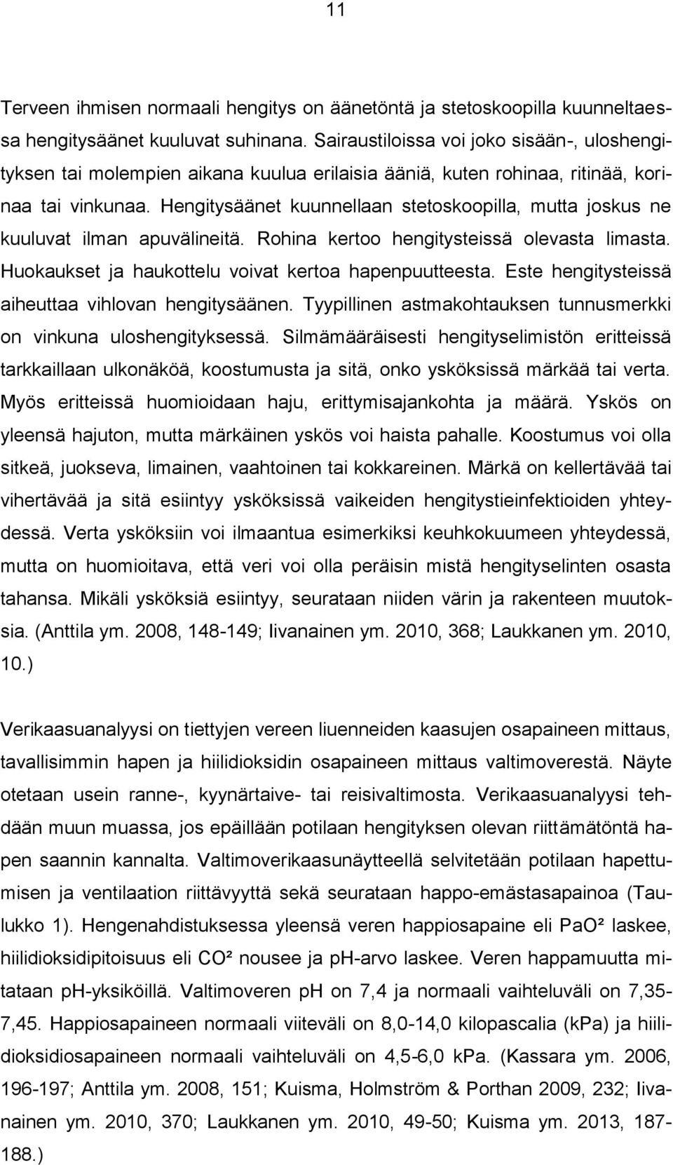 Hengitysäänet kuunnellaan stetoskoopilla, mutta joskus ne kuuluvat ilman apuvälineitä. Rohina kertoo hengitysteissä olevasta limasta. Huokaukset ja haukottelu voivat kertoa hapenpuutteesta.