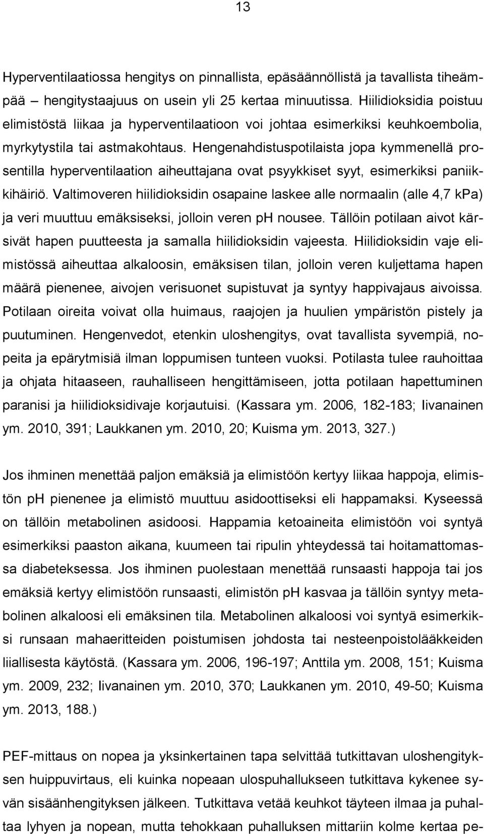 Hengenahdistuspotilaista jopa kymmenellä prosentilla hyperventilaation aiheuttajana ovat psyykkiset syyt, esimerkiksi paniikkihäiriö.