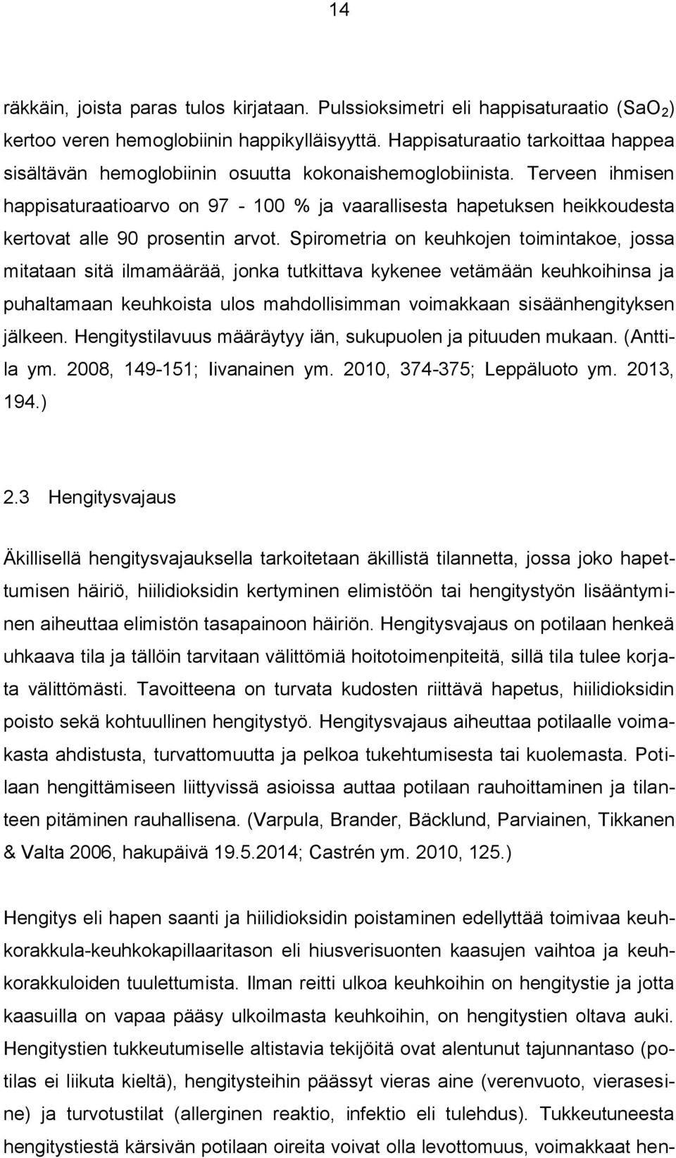 Terveen ihmisen happisaturaatioarvo on 97-100 % ja vaarallisesta hapetuksen heikkoudesta kertovat alle 90 prosentin arvot.