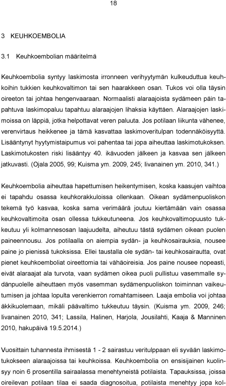 Alaraajojen laskimoissa on läppiä, jotka helpottavat veren paluuta. Jos potilaan liikunta vähenee, verenvirtaus heikkenee ja tämä kasvattaa laskimoveritulpan todennäköisyyttä.