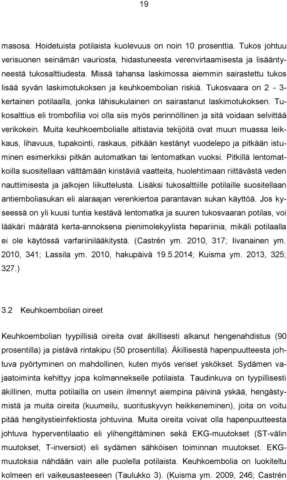 Tukosalttius eli trombofilia voi olla siis myös perinnöllinen ja sitä voidaan selvittää verikokein.