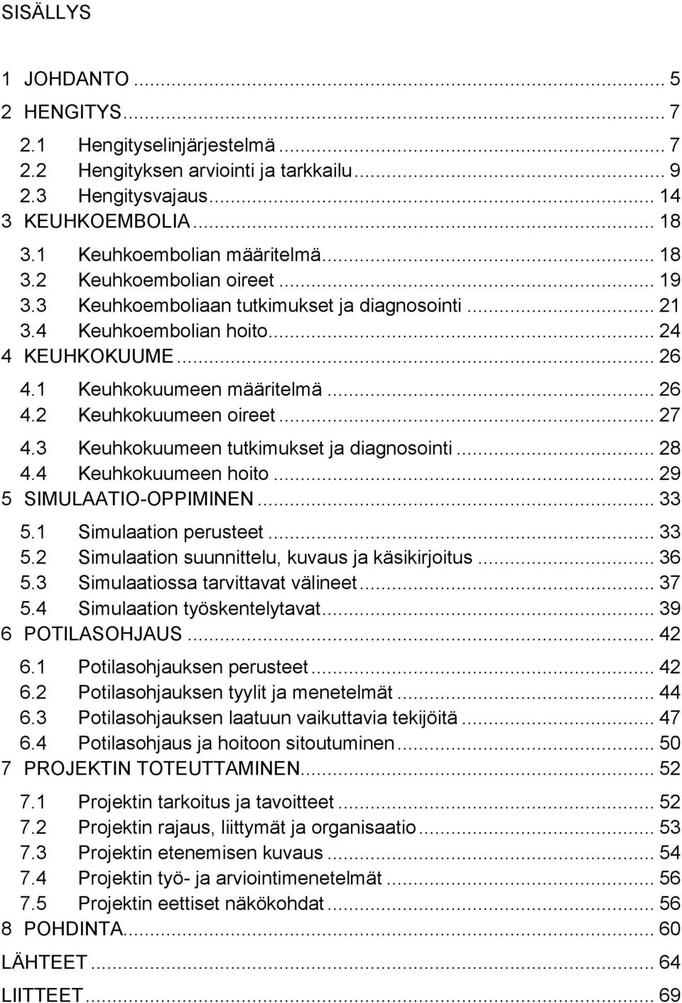 .. 27 4.3 Keuhkokuumeen tutkimukset ja diagnosointi... 28 4.4 Keuhkokuumeen hoito... 29 5 SIMULAATIO-OPPIMINEN... 33 5.1 Simulaation perusteet... 33 5.2 Simulaation suunnittelu, kuvaus ja käsikirjoitus.