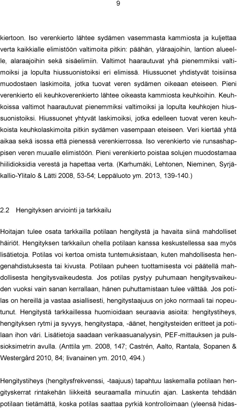 Pieni verenkierto eli keuhkoverenkierto lähtee oikeasta kammiosta keuhkoihin. Keuhkoissa valtimot haarautuvat pienemmiksi valtimoiksi ja lopulta keuhkojen hiussuonistoiksi.