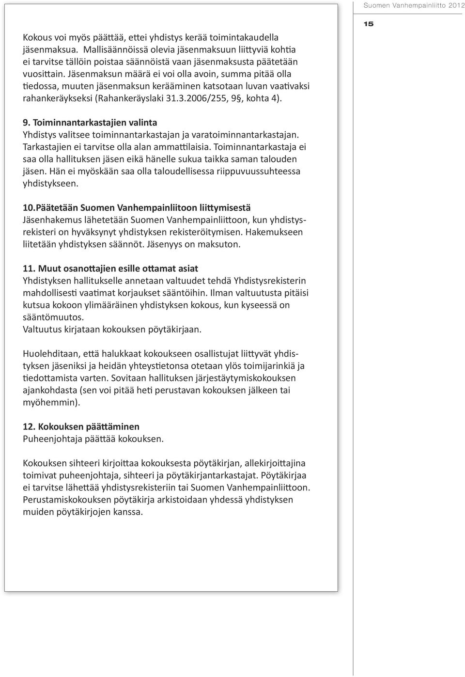 Jäsenmaksun määrä ei voi olla avoin, summa pitää olla tiedossa, muuten jäsenmaksun kerääminen katsotaan luvan vaativaksi rahankeräykseksi (Rahankeräyslaki 31.3.2006/255, 9, kohta 4). 15 9.