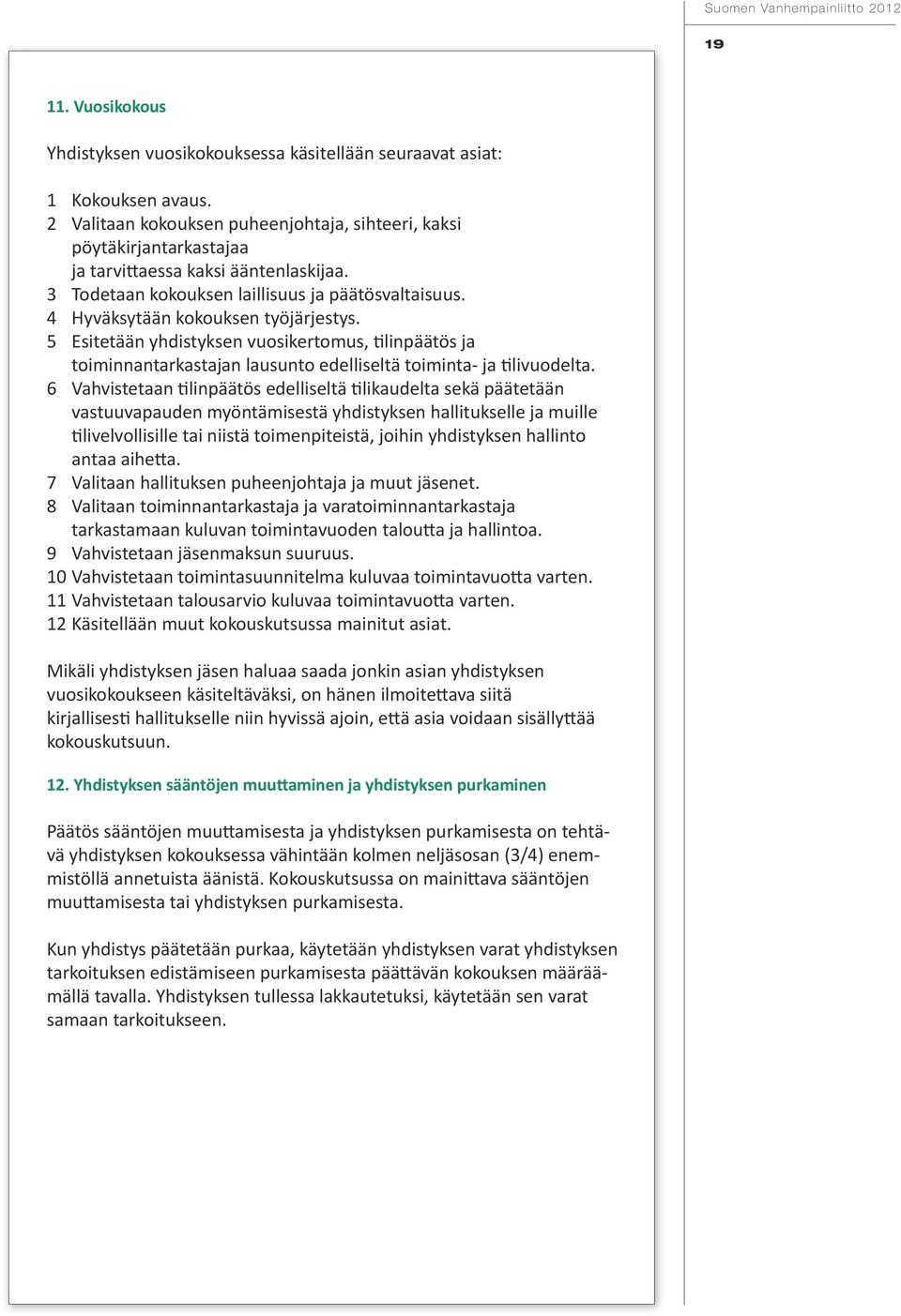 4 Hyväksytään kokouksen työjärjestys. 5 Esitetään yhdistyksen vuosikertomus, tilinpäätös ja toiminnantarkastajan lausunto edelliseltä toiminta- ja tilivuodelta.