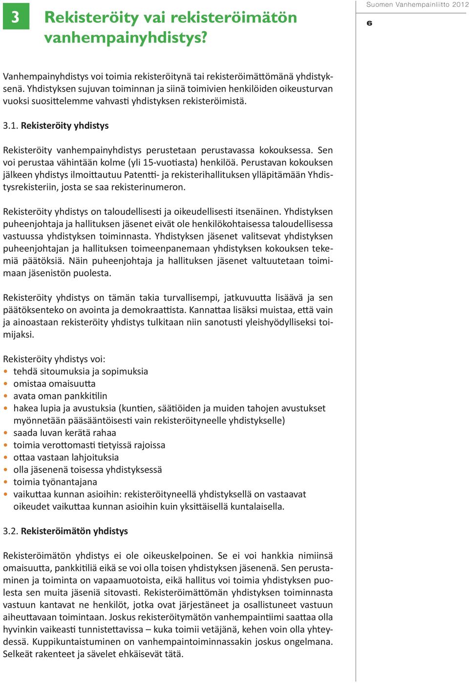 Rekisteröity yhdistys Rekisteröity vanhempainyhdistys perustetaan perustavassa kokouksessa. Sen voi perustaa vähintään kolme (yli 15-vuotiasta) henkilöä.