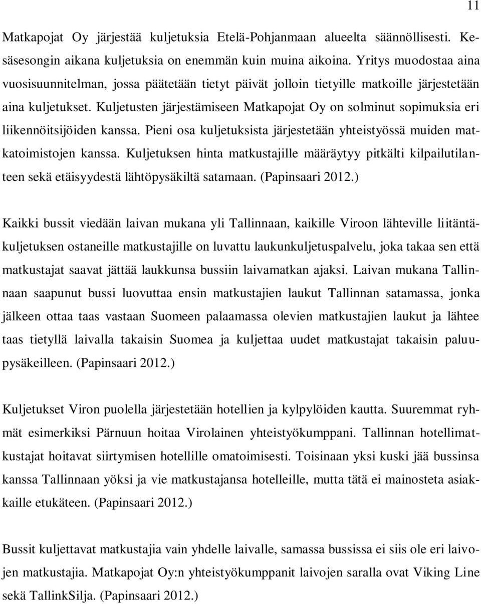 Kuljetusten järjestämiseen Matkapojat Oy on solminut sopimuksia eri liikennöitsijöiden kanssa. Pieni osa kuljetuksista järjestetään yhteistyössä muiden matkatoimistojen kanssa.