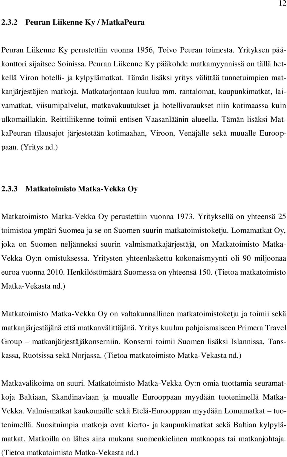 rantalomat, kaupunkimatkat, laivamatkat, viisumipalvelut, matkavakuutukset ja hotellivaraukset niin kotimaassa kuin ulkomaillakin. Reittiliikenne toimii entisen Vaasanläänin alueella.