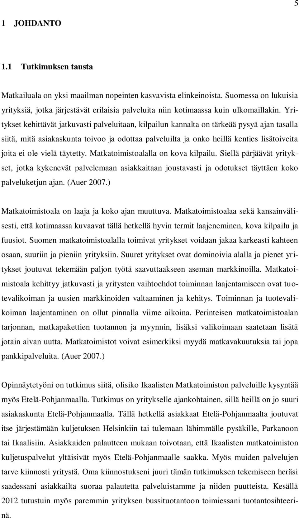 Yritykset kehittävät jatkuvasti palveluitaan, kilpailun kannalta on tärkeää pysyä ajan tasalla siitä, mitä asiakaskunta toivoo ja odottaa palveluilta ja onko heillä kenties lisätoiveita joita ei ole