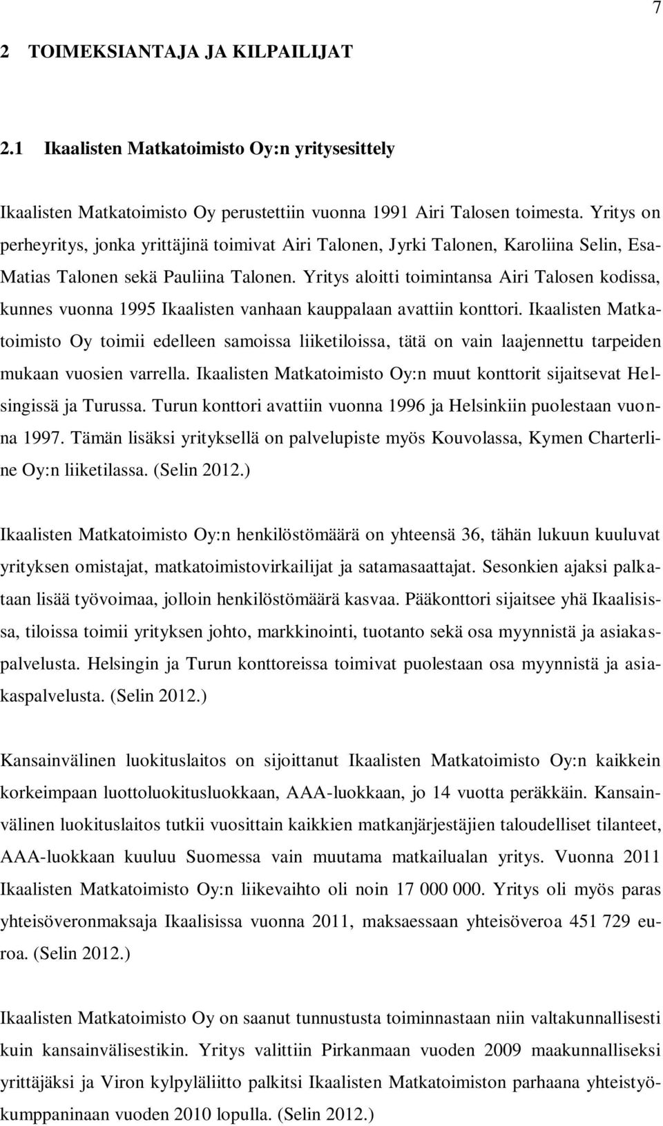 Yritys aloitti toimintansa Airi Talosen kodissa, kunnes vuonna 1995 Ikaalisten vanhaan kauppalaan avattiin konttori.