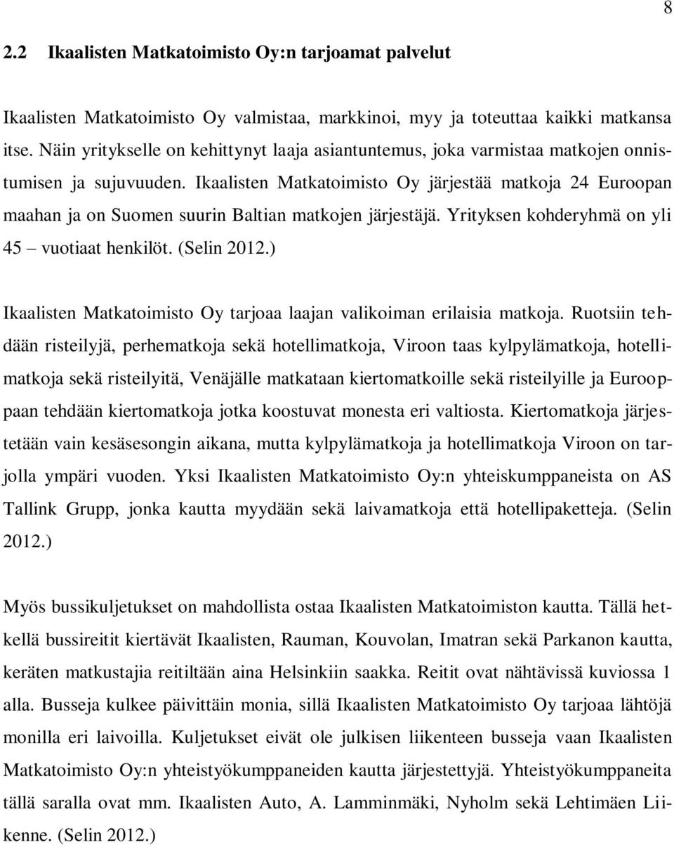 Ikaalisten Matkatoimisto Oy järjestää matkoja 24 Euroopan maahan ja on Suomen suurin Baltian matkojen järjestäjä. Yrityksen kohderyhmä on yli 45 vuotiaat henkilöt. (Selin 2012.