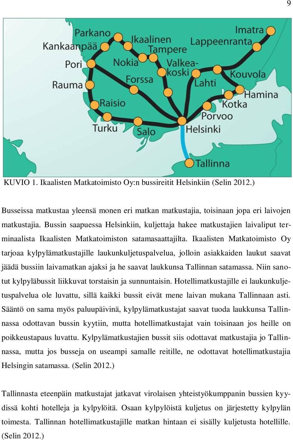 Ikaalisten Matkatoimisto Oy tarjoaa kylpylämatkustajille laukunkuljetuspalvelua, jolloin asiakkaiden laukut saavat jäädä bussiin laivamatkan ajaksi ja he saavat laukkunsa Tallinnan satamassa.