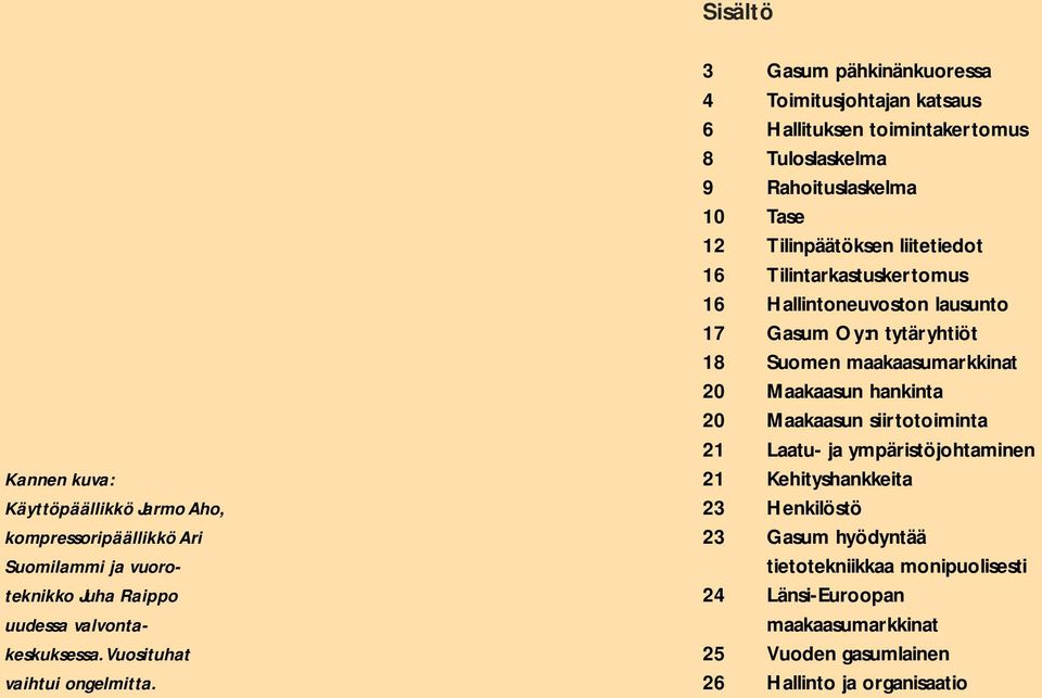 Tilintarkastuskertomus 16 Hallintoneuvoston lausunto 17 Gasum Oy:n tytäryhtiöt 18 Suomen maakaasumarkkinat 20 Maakaasun hankinta 20 Maakaasun siirtotoiminta 21 Laatu- ja