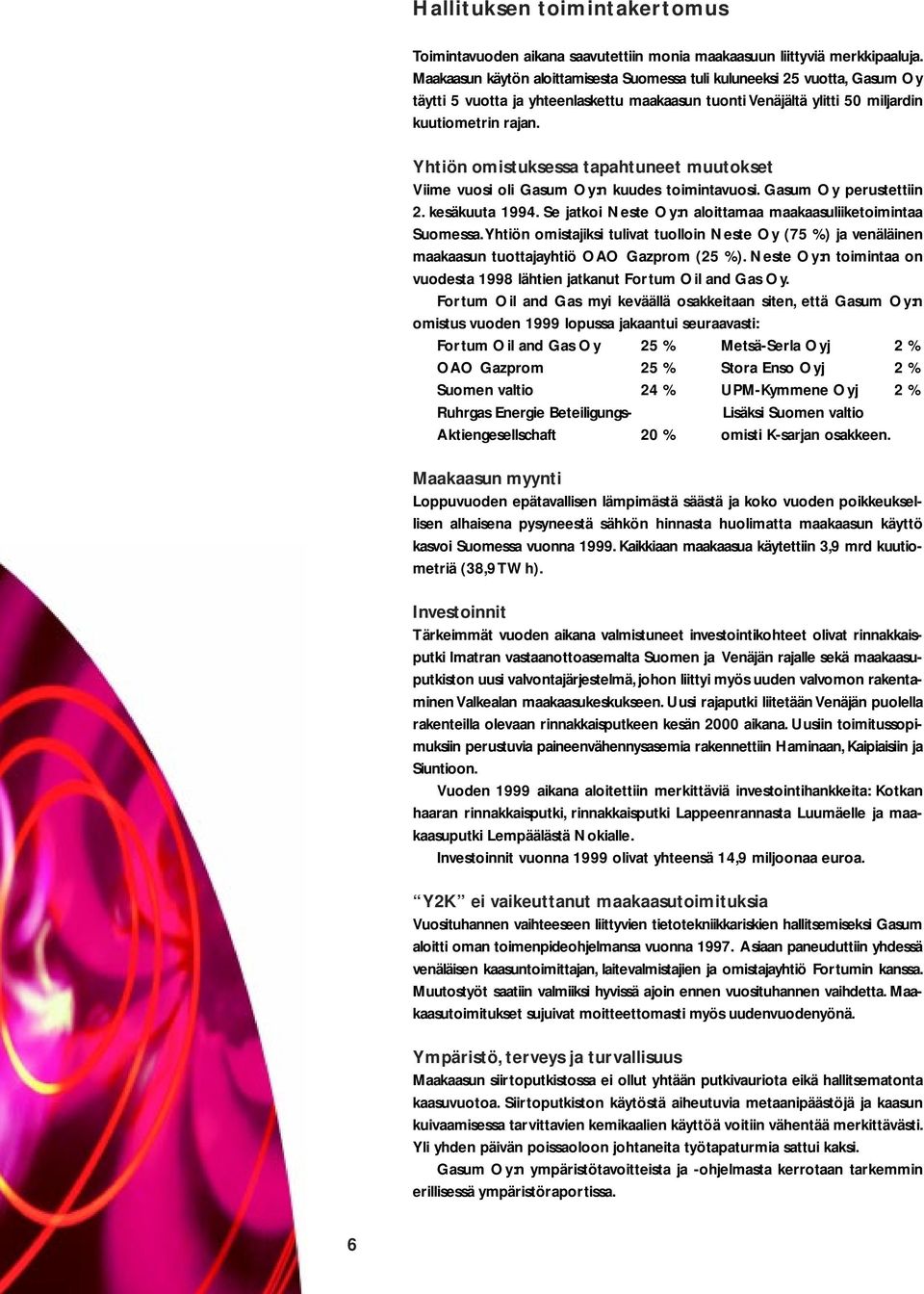 Yhtiön omistuksessa tapahtuneet muutokset Viime vuosi oli Gasum Oy:n kuudes toimintavuosi. Gasum Oy perustettiin 2. kesäkuuta 1994. Se jatkoi Neste Oy:n aloittamaa maakaasuliiketoimintaa Suomessa.