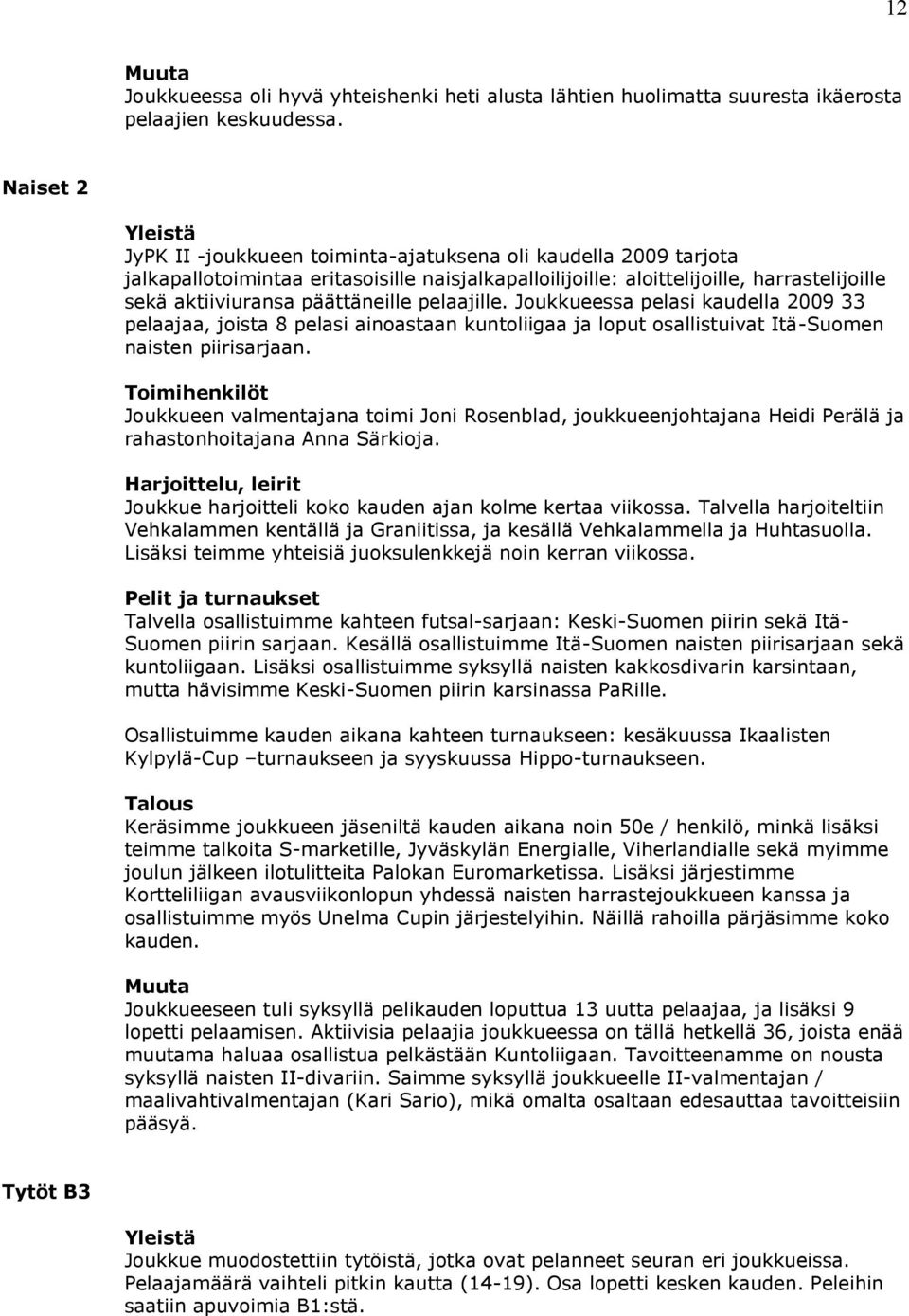 pelaajille. Joukkueessa pelasi kaudella 2009 33 pelaajaa, joista 8 pelasi ainoastaan kuntoliigaa ja loput osallistuivat Itä-Suomen naisten piirisarjaan.