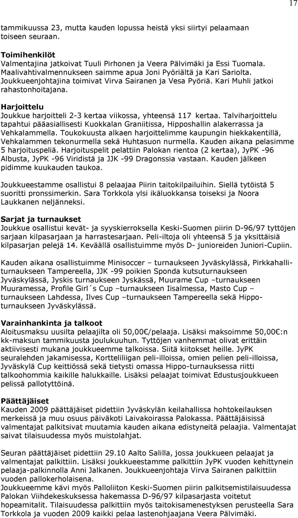 Harjoittelu Joukkue harjoitteli 2-3 kertaa viikossa, yhteensä 117 kertaa. Talviharjoittelu tapahtui pääasiallisesti Kuokkalan Graniitissa, Hipposhallin alakerrassa ja Vehkalammella.