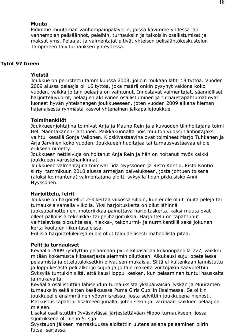 Vuoden 2009 alussa pelaajia oli 16 tyttöä, joka määrä onkin pysynyt vakiona koko vuoden, vaikka joitain pelaajia on vaihtunut.