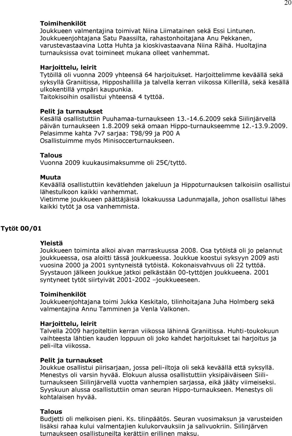 Tytöillä oli vuonna 2009 yhteensä 64 harjoitukset. Harjoittelimme keväällä sekä syksyllä Graniitissa, Hipposhallilla ja talvella kerran viikossa Killerillä, sekä kesällä ulkokentillä ympäri kaupunkia.