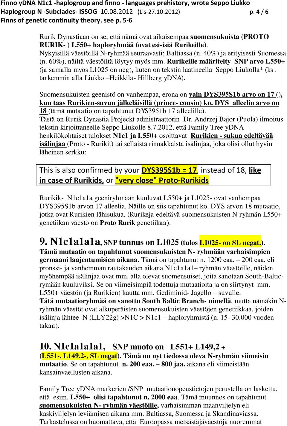 Rurikeille määritelty SNP arvo L550+ (ja samalla myös L1025 on neg), kuten on tekstin laatineella Seppo Liukolla* (ks. tarkemmin alla Liukko Heikkilä- Hillberg ydna).
