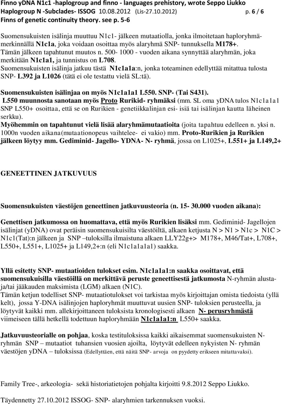 Tämän jälkeen tapahtunut muutos n. 500-1000 - vuoden aikana synnyttää alaryhmän, joka merkitään N1c1a1, ja tunnistus on L708.