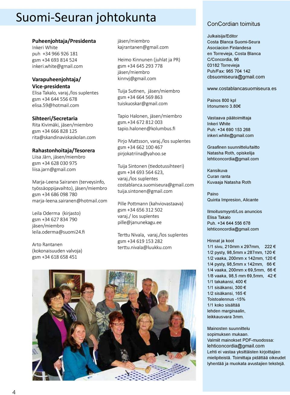 com Rahastonhoitaja/Tesorera Liisa Järn, jäsen/miembro gsm +34 628 030 975 liisa.jarn@gmail.com Marja-Leena Sairanen (terveysinfo, työssäoppijavaihto), jäsen/miembro gsm +34 686 098 780 marja-leena.