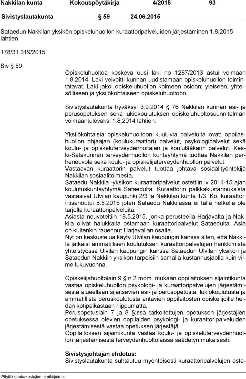 Laki jakoi opiskeluhuollon kolmeen osioon: yleiseen, yh teisöl li seen ja yksilökohtaiseen opiskeluhuoltoon. Sivistyslautakunta hyväksyi 3.9.