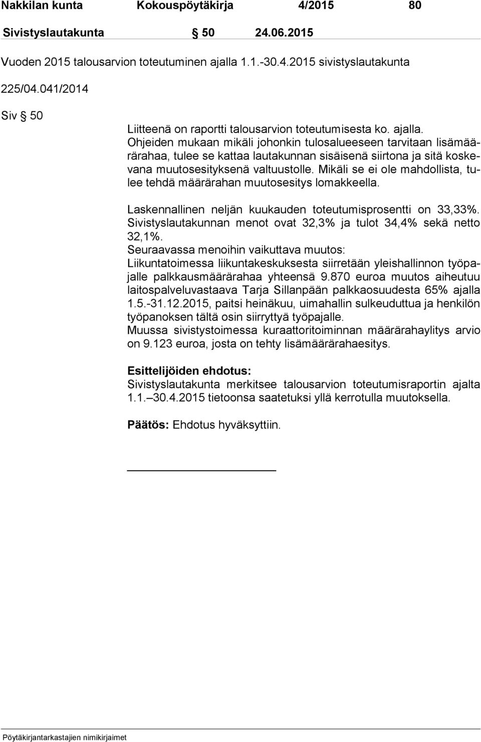 Ohjeiden mukaan mikäli johonkin tulosalueeseen tarvitaan li sä määrä ra haa, tulee se kattaa lautakunnan sisäisenä siirtona ja sitä kos keva na muutosesityksenä valtuustolle.