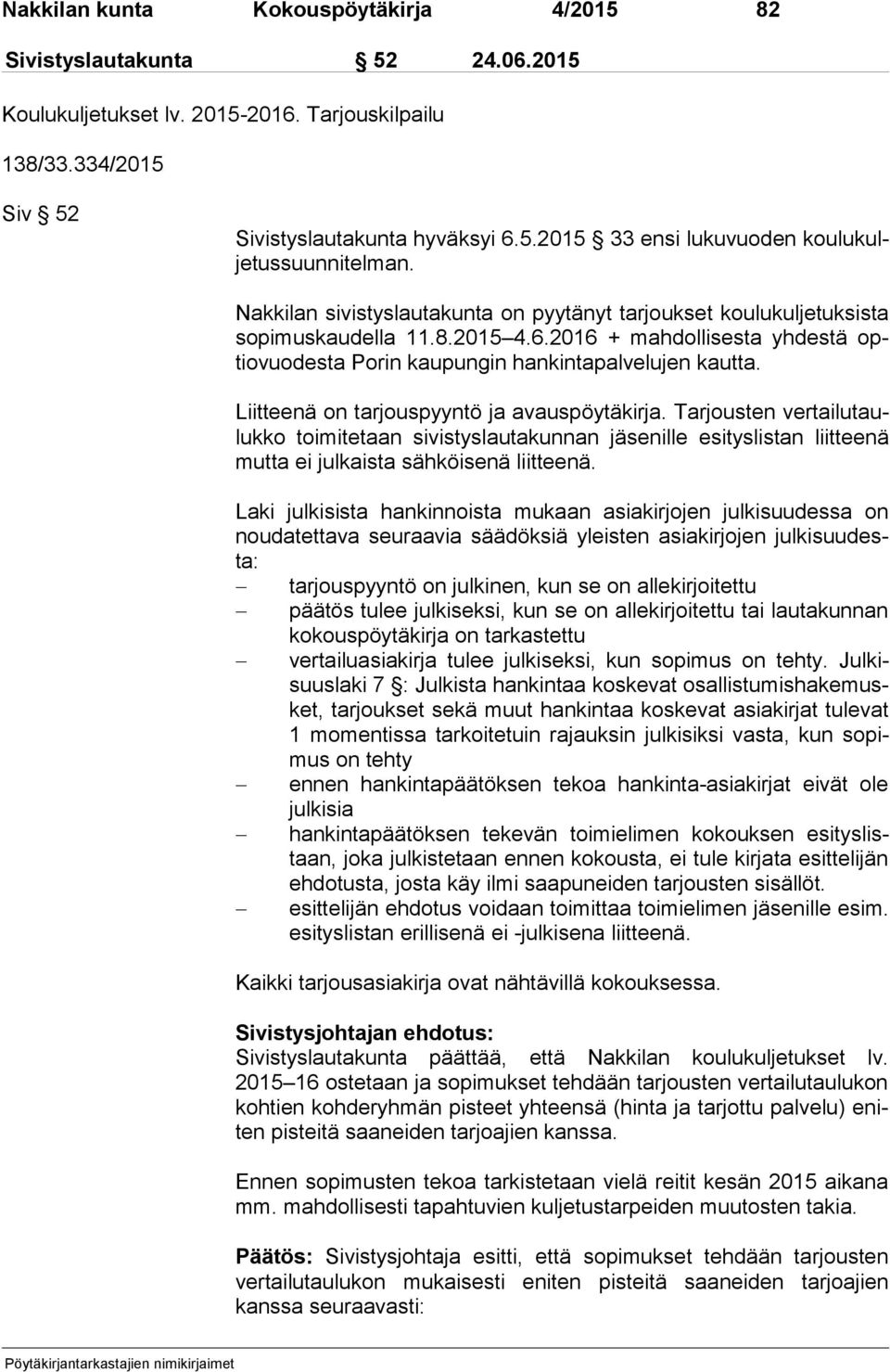 Liitteenä on tarjouspyyntö ja avauspöytäkirja. Tarjousten ver tai lu tauluk ko toimitetaan sivistyslautakunnan jäsenille esityslistan liit tee nä mut ta ei julkaista sähköisenä liitteenä.