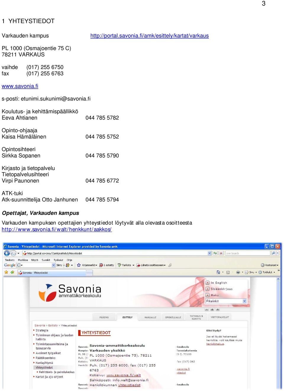 fi Koulutus- ja kehittämispäällikkö Eeva Ahtianen 044 785 5782 Opinto-ohjaaja Kaisa Hämäläinen 044 785 5752 Opintosihteeri Sirkka Sopanen 044 785 5790 Kirjasto