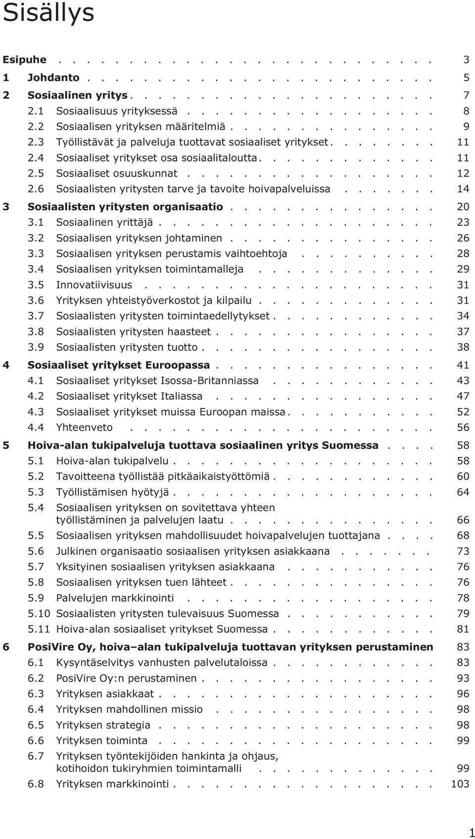 ................. 12 2.6 Sosiaalisten yritysten tarve ja tavoite hoivapalveluissa....... 14 3 Sosiaalisten yritysten organisaatio............... 20 3.1 Sosiaalinen yrittäjä.................... 23 3.