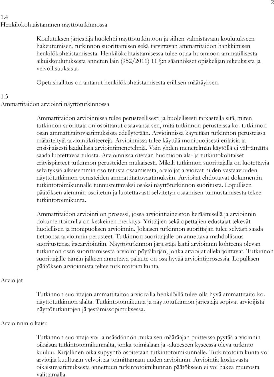 Henkilökohtaistamisessa tulee ottaa huomioon ammatillisesta aikuiskoulutuksesta annetun lain (952/2011) 11 :n säännökset opiskelijan oikeuksista ja velvollisuuksista.