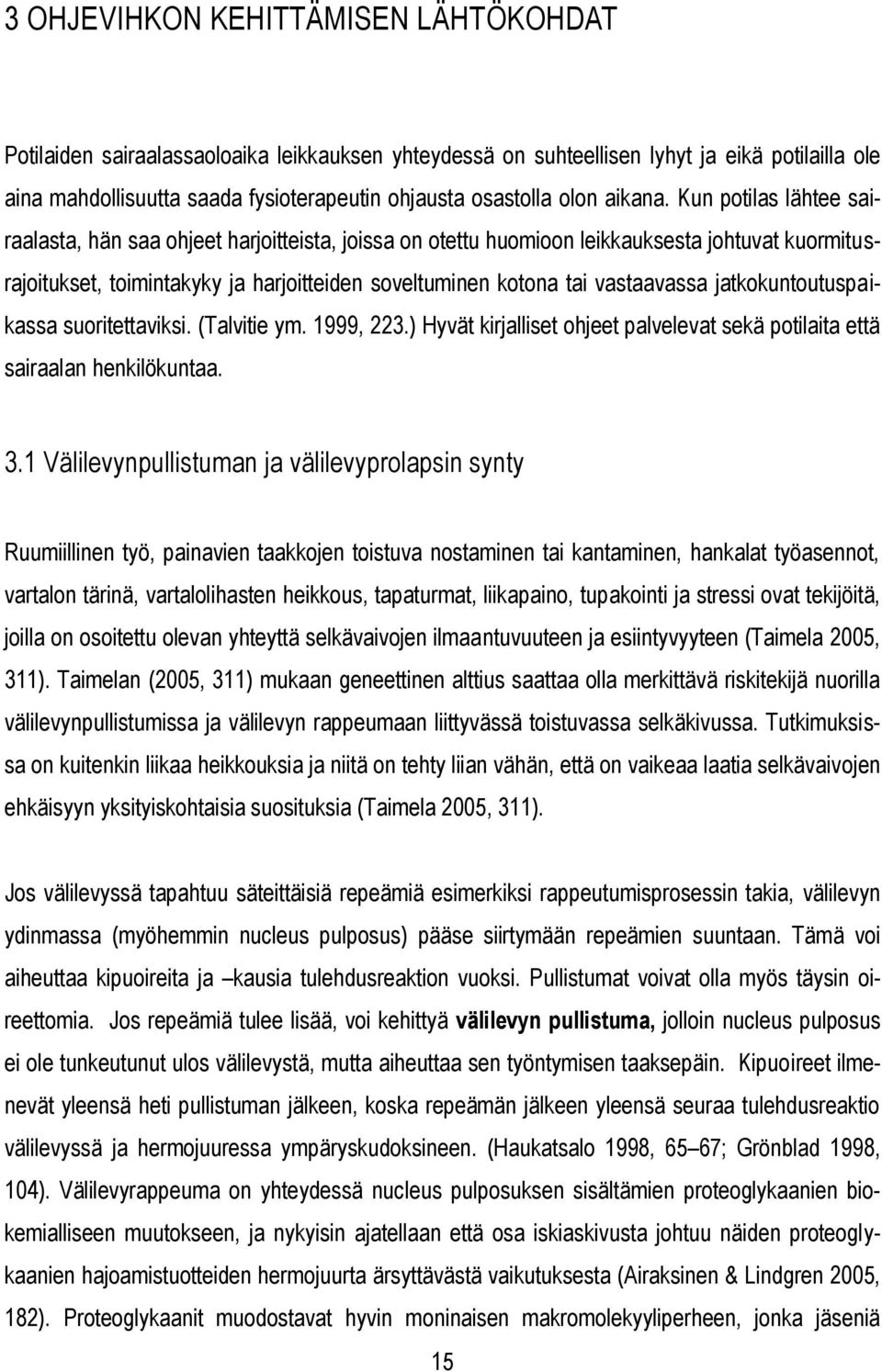 Kun potilas lähtee sairaalasta, hän saa ohjeet harjoitteista, joissa on otettu huomioon leikkauksesta johtuvat kuormitusrajoitukset, toimintakyky ja harjoitteiden soveltuminen kotona tai vastaavassa